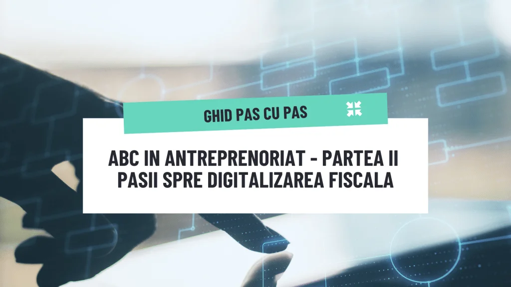 ABC în Antreprenoriat II: Pașii spre digitalizarea fiscală