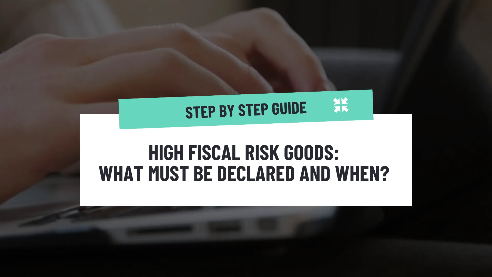 High fiscal risk goods: what must be declared and when