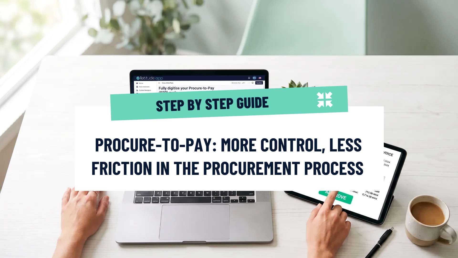 Procure-to-Pay by Latitude App: more control, less friction in the procurement process